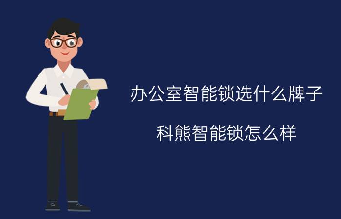 办公室智能锁选什么牌子 科熊智能锁怎么样？